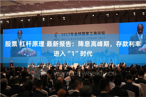 股票 杠杆原理 最新报告：降息高峰期，存款利率进入“1”时代