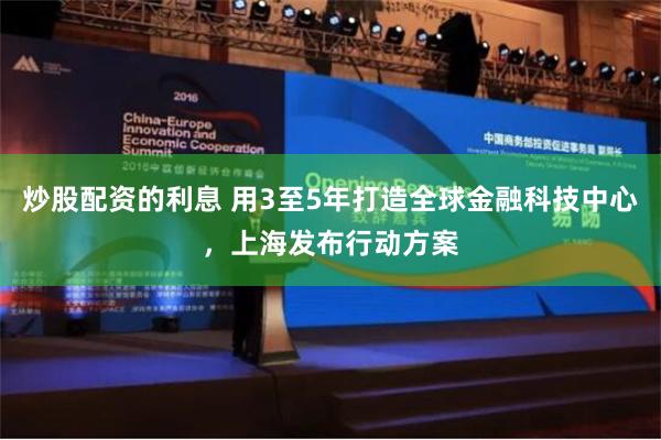 炒股配资的利息 用3至5年打造全球金融科技中心，上海发布行动方案