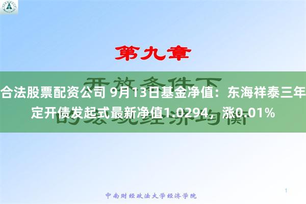 合法股票配资公司 9月13日基金净值：东海祥泰三年定开债发起式最新净值1.0294，涨0.01%