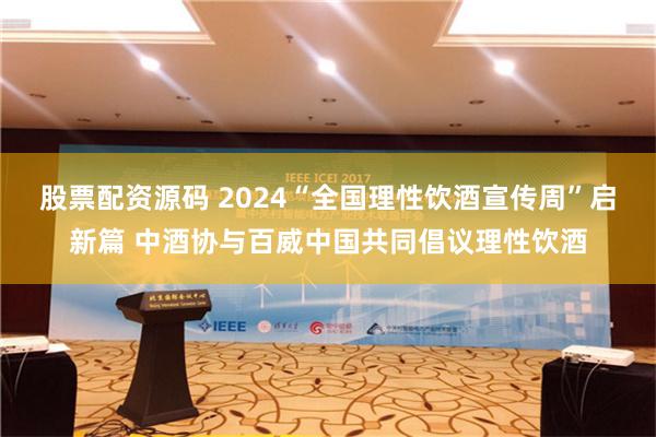 股票配资源码 2024“全国理性饮酒宣传周”启新篇 中酒协与百威中国共同倡议理性饮酒