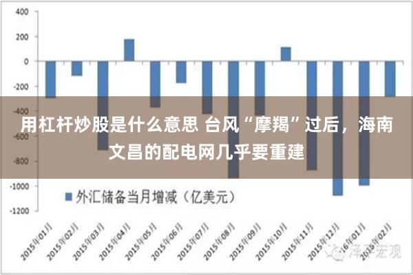 用杠杆炒股是什么意思 台风“摩羯”过后，海南文昌的配电网几乎要重建