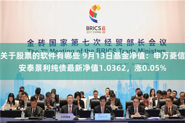关于股票的软件有哪些 9月13日基金净值：申万菱信安泰景利纯债最新净值1.0362，涨0.05%