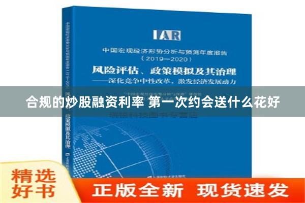 合规的炒股融资利率 第一次约会送什么花好