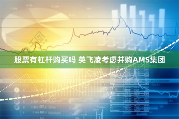 股票有杠杆购买吗 英飞凌考虑并购AMS集团