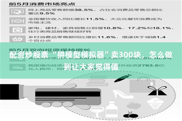 配资炒股票 “拼模型模拟器”卖300块，怎么做到让大家觉得值