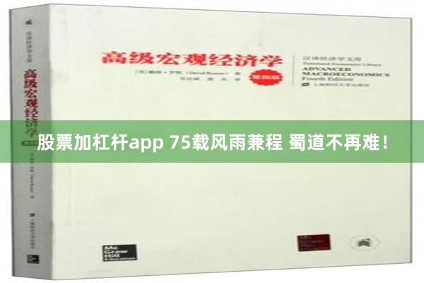 股票加杠杆app 75载风雨兼程 蜀道不再难！