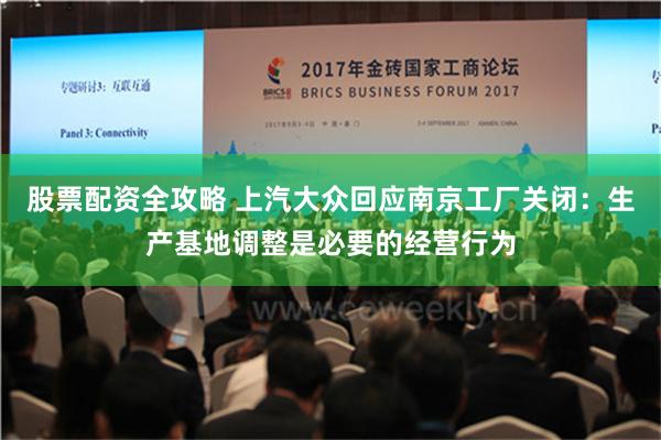 股票配资全攻略 上汽大众回应南京工厂关闭：生产基地调整是必要的经营行为