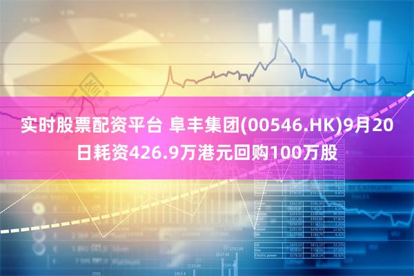 实时股票配资平台 阜丰集团(00546.HK)9月20日耗资426.9万港元回购100万股