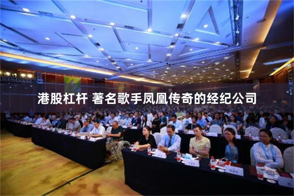 港股杠杆 著名歌手凤凰传奇的经纪公司