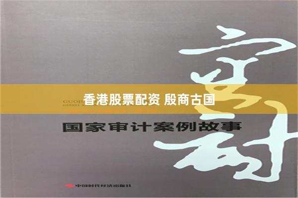 香港股票配资 殷商古国