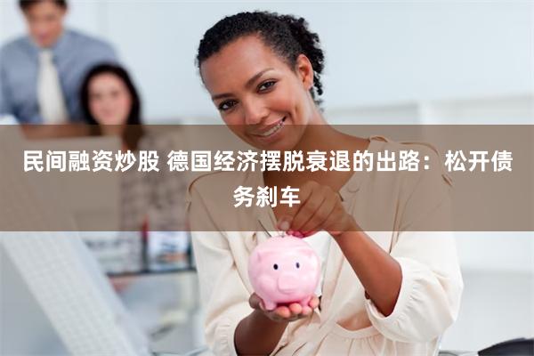 民间融资炒股 德国经济摆脱衰退的出路：松开债务刹车
