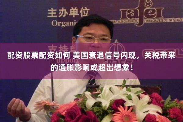 配资股票配资如何 美国衰退信号闪现，关税带来的通胀影响或超出想象！