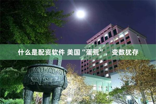 什么是配资软件 美国“蛋荒”，变数犹存