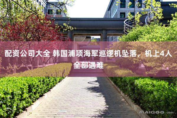 配资公司大全 韩国浦项海军巡逻机坠落，机上4人全部遇难